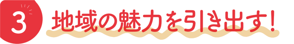 3地域の魅力を引き出す!