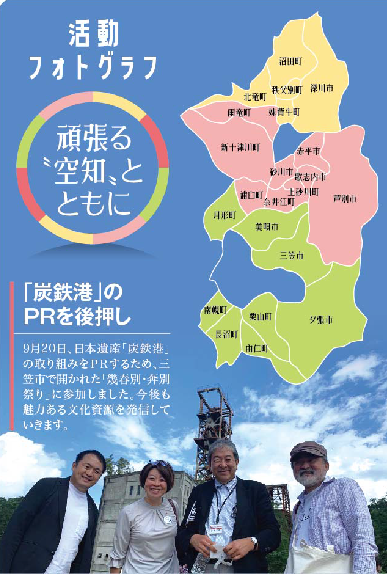 活動フォトグラフ　がんばる「空知」とともに　「炭鉄港」のPRを後押し　9月20日、日本遺産「炭鉄港」の取り組みをPRするため、三笠市で開かれた「幾春別・奔別祭り」に参加しました。今後も魅力ある文化資源を発信していきます。